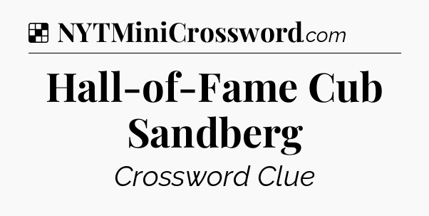 Solution: Hall-of-Fame Cub Sandberg - NYT Crossword