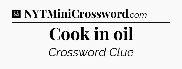 Cook in oil - LA Times Crossword