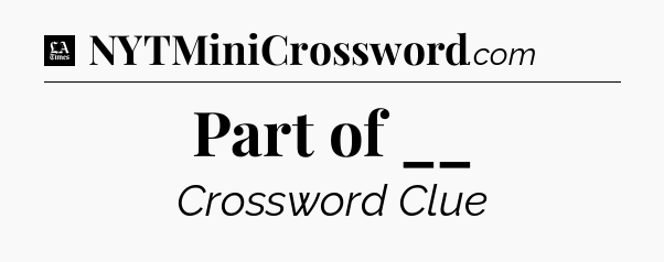 Part of __ - LA Times Crossword