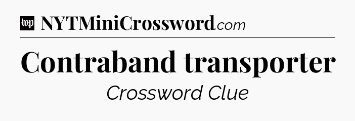 Contraband transporter Crossword Clue