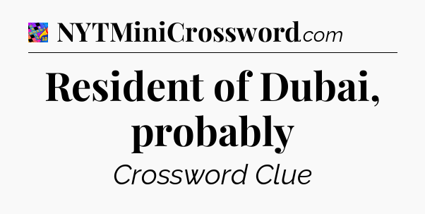 Resident of Dubai, probably Crossword Clue