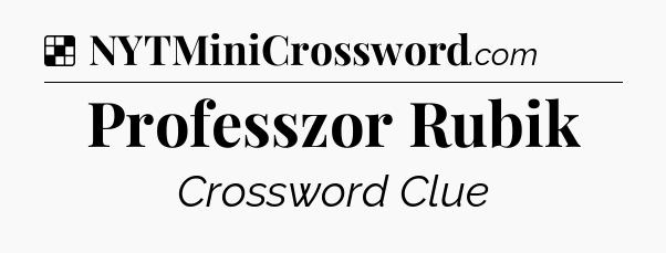 Solution: Professzor Rubik - NYT Crossword