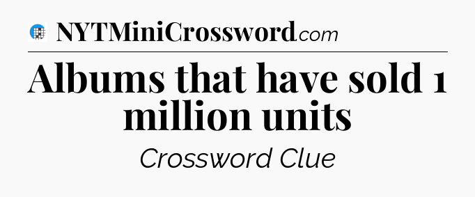 Albums that have sold 1 million units Crossword Clue