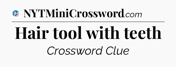 Hair tool with teeth Crossword Clue