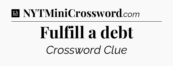 Fulfill a debt - LA Times Crossword