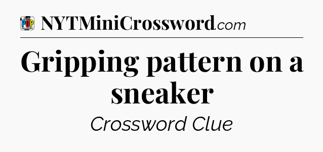 Gripping pattern on a sneaker Crossword Clue