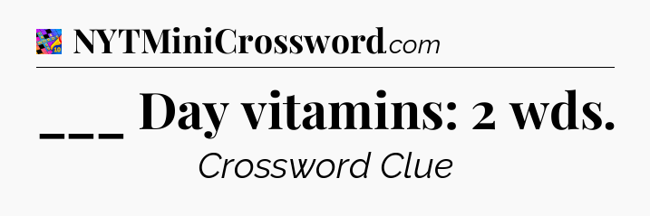___ Day vitamins: 2 wds Crossword Clue