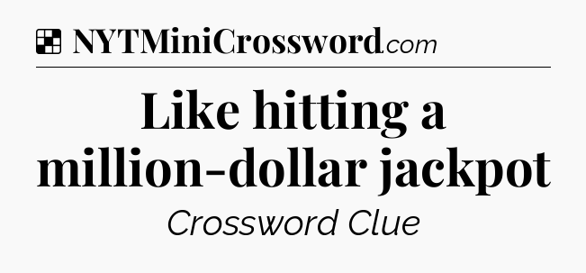 Solution: Like hitting a million-dollar jackpot - NYT Crossword