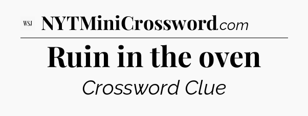 Ruin in the oven - WSJ Crossword