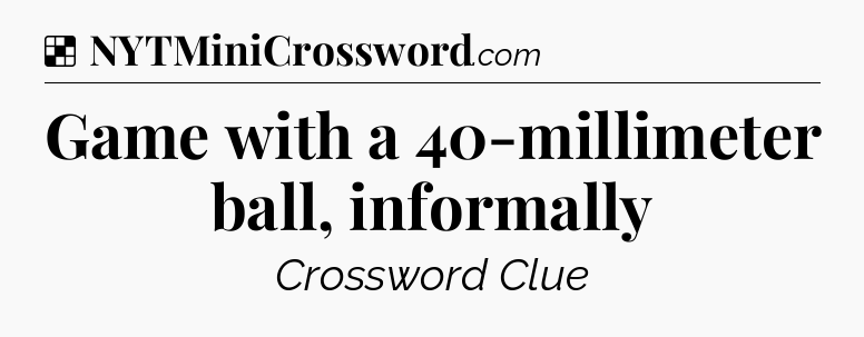 Solution: Game with a 40-millimeter ball, informally - NYT Crossword