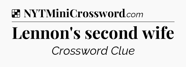 Solution: Lennon's second wife - NYT Crossword