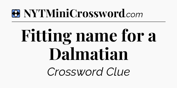 Solution: Fitting name for a Dalmatian - NYT Mini Crossword