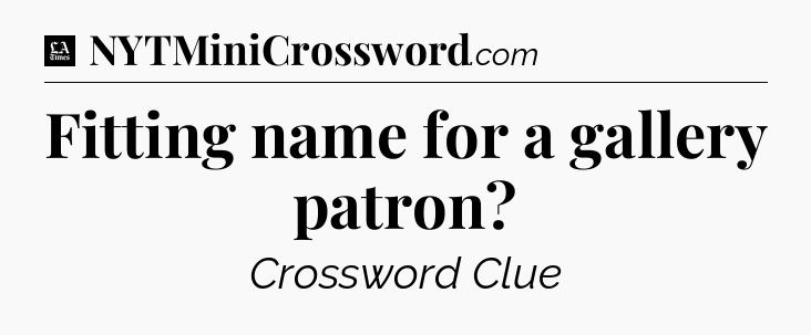 Fitting name for a gallery patron - LA Times Crossword