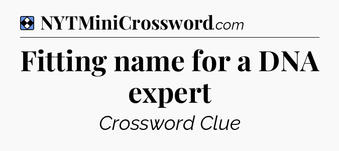 Solution: Fitting name for a DNA expert - NYT Mini Crossword
