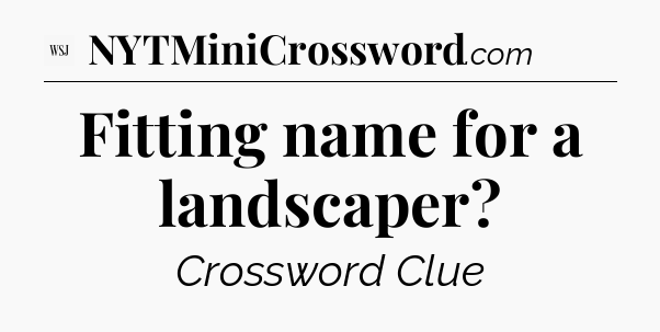 Fitting name for a landscaper - WSJ Crossword