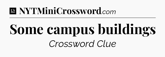 Some campus buildings - LA Times Crossword