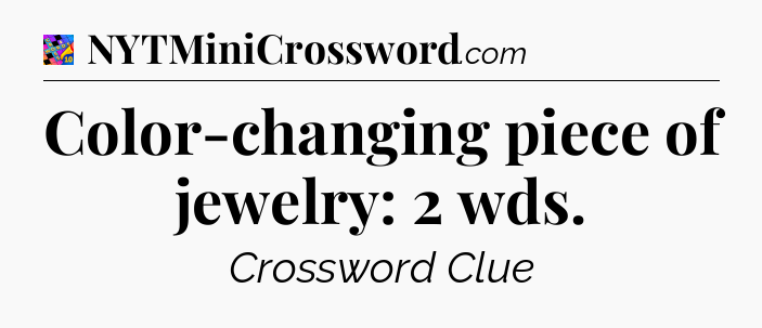Color-changing piece of jewelry: 2 wds Crossword Clue
