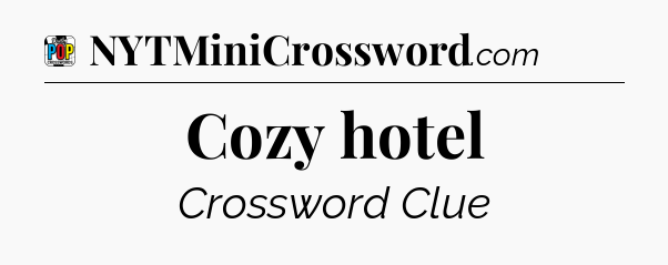 Cozy hotel Crossword Clue