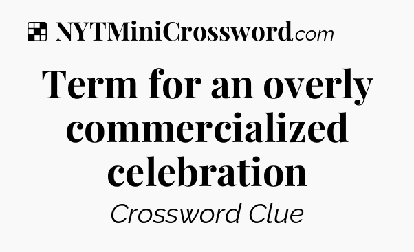 Solution: Term for an overly commercialized celebration - NYT Crossword