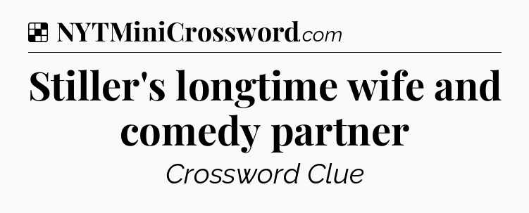 Solution: Stiller's longtime wife and comedy partner - NYT Crossword