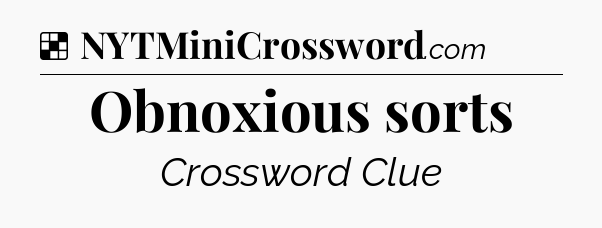 Solution: Obnoxious sorts - NYT Crossword