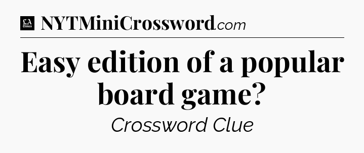 Easy edition of a popular board game - LA Times Crossword