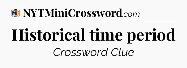 Historical time period Crossword Clue