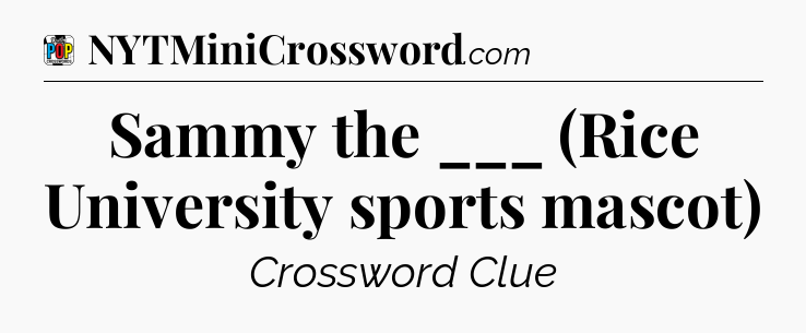 Sammy the ___ (Rice University sports mascot) Crossword Clue