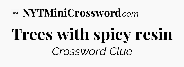 Trees with spicy resin - WSJ Crossword