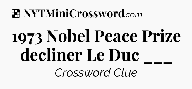 Solution: 1973 Nobel Peace Prize decliner Le Duc ___ - NYT Crossword