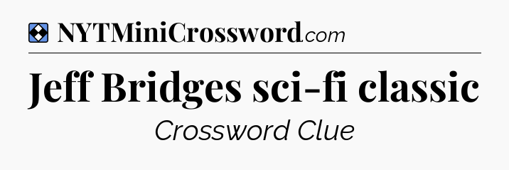 Solution: Jeff Bridges sci-fi classic - NYT Mini Crossword
