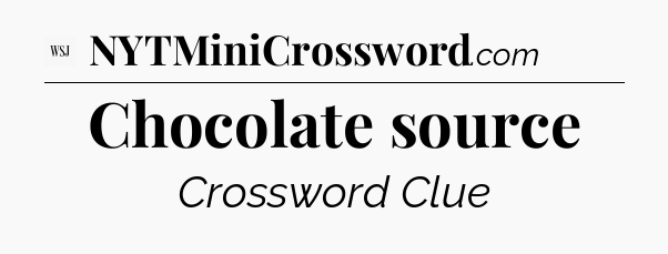 Chocolate source - WSJ Crossword