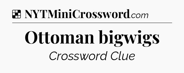 Solution: Ottoman bigwigs - NYT Crossword