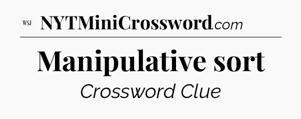 Manipulative sort - WSJ Crossword