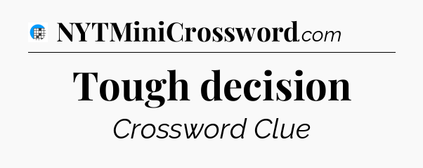 Tough decision Crossword Clue