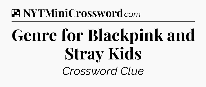 Solution: Genre for Blackpink and Stray Kids - NYT Crossword