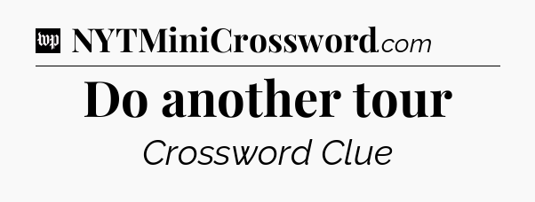 Do another tour Crossword Clue