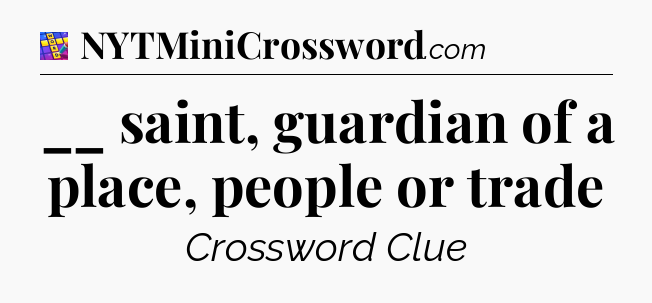 __ saint, guardian of a place, people or trade Codycross
