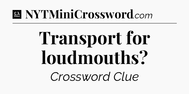 Transport for loudmouths - LA Times Crossword