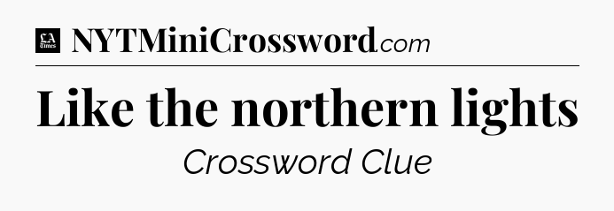 Like the northern lights - LA Times Crossword