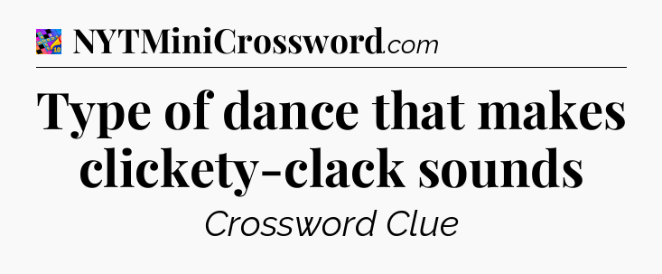 Type of dance that makes clickety-clack sounds Crossword Clue
