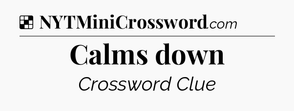 Solution: Calms down - NYT Crossword