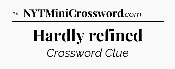 Hardly refined - WSJ Crossword