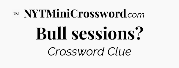 Bull sessions - WSJ Crossword