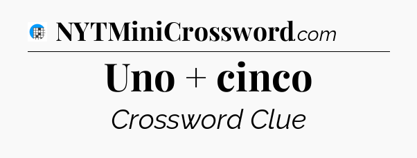 Uno + cinco Crossword Clue
