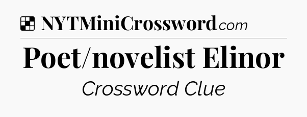 Solution: Poet/novelist Elinor - NYT Crossword