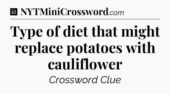 Type of diet that might replace potatoes with cauliflower - LA Times Crossword