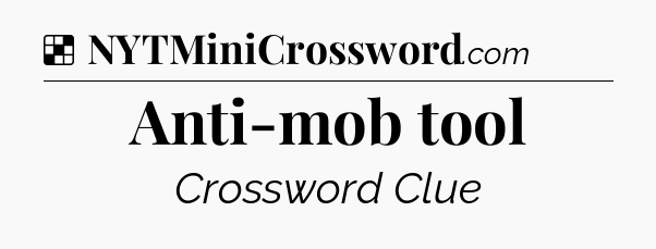 Solution: Anti-mob tool - NYT Crossword