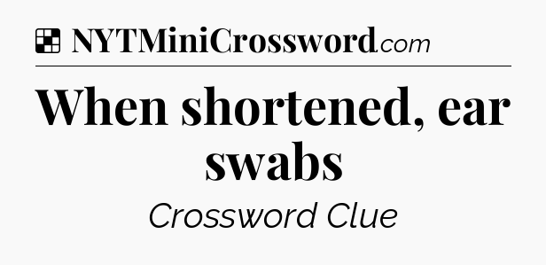 Solution: When shortened, ear swabs - NYT Crossword