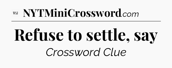 Refuse to settle, say - WSJ Crossword